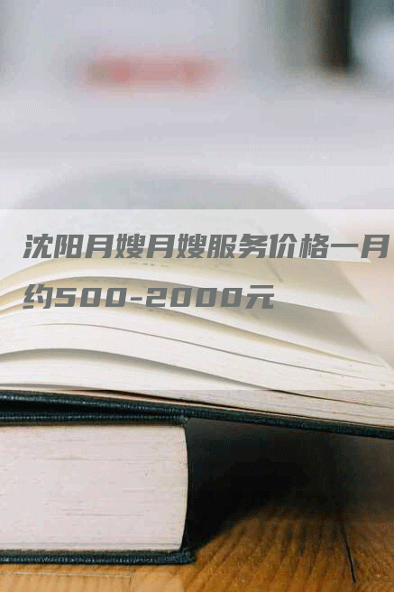 沈阳月嫂月嫂服务价格一月约500-2000元